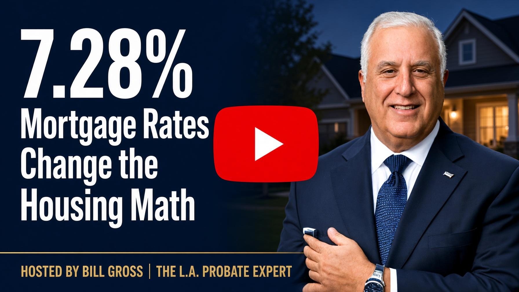 Watch: 7.28% Mortgage Rates Change the Housing Math — hosted by Bill Gross, The L.A. Probate Expert